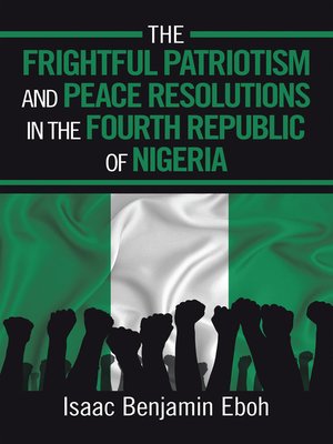 cover image of The Frightful Patriotism and  Peace Resolutions in the Fourth   Republic of Nigeria